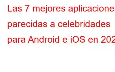 Las 7 mejores aplicaciones parecidas a celebridades para Android e iOS en 2023