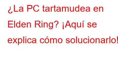 ¿La PC tartamudea en Elden Ring? ¡Aquí se explica cómo solucionarlo!