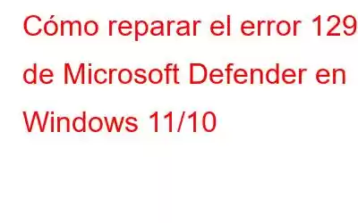 Cómo reparar el error 1297 de Microsoft Defender en Windows 11/10