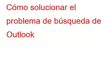 Cómo solucionar el problema de búsqueda de Outlook