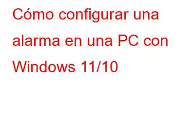 Cómo configurar una alarma en una PC con Windows 11/10