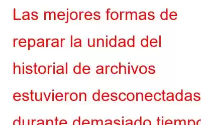 Las mejores formas de reparar la unidad del historial de archivos estuvieron desconectadas durante demasiado tiempo en Windows 11/10