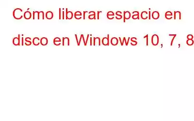 Cómo liberar espacio en disco en Windows 10, 7, 8