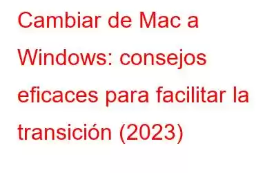 Cambiar de Mac a Windows: consejos eficaces para facilitar la transición (2023)