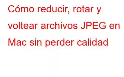 Cómo reducir, rotar y voltear archivos JPEG en Mac sin perder calidad