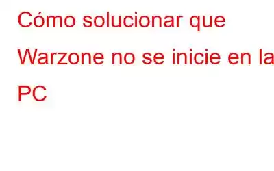 Cómo solucionar que Warzone no se inicie en la PC