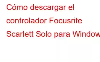 Cómo descargar el controlador Focusrite Scarlett Solo para Windows