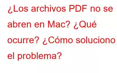 ¿Los archivos PDF no se abren en Mac? ¿Qué ocurre? ¿Cómo soluciono el problema?