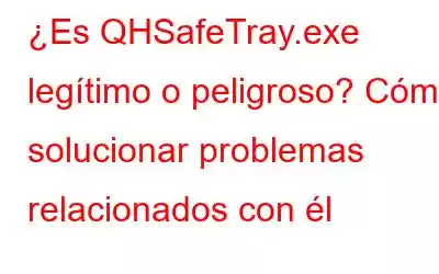 ¿Es QHSafeTray.exe legítimo o peligroso? Cómo solucionar problemas relacionados con él