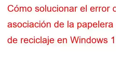 Cómo solucionar el error de asociación de la papelera de reciclaje en Windows 10