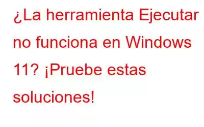 ¿La herramienta Ejecutar no funciona en Windows 11? ¡Pruebe estas soluciones!