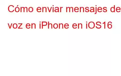 Cómo enviar mensajes de voz en iPhone en iOS16