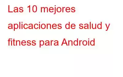 Las 10 mejores aplicaciones de salud y fitness para Android