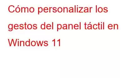 Cómo personalizar los gestos del panel táctil en Windows 11