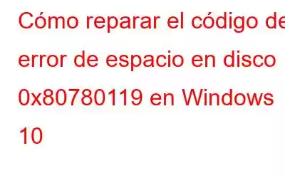 Cómo reparar el código de error de espacio en disco 0x80780119 en Windows 10