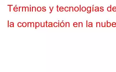 Términos y tecnologías de la computación en la nube