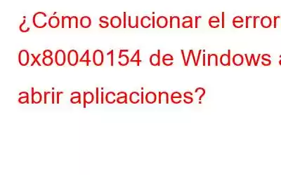 ¿Cómo solucionar el error 0x80040154 de Windows al abrir aplicaciones?