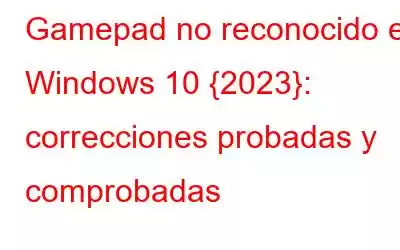 Gamepad no reconocido en Windows 10 {2023}: correcciones probadas y comprobadas