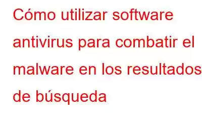 Cómo utilizar software antivirus para combatir el malware en los resultados de búsqueda