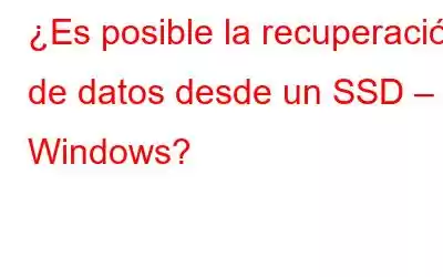 ¿Es posible la recuperación de datos desde un SSD – Windows?