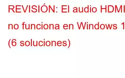 REVISIÓN: El audio HDMI no funciona en Windows 11 (6 soluciones)