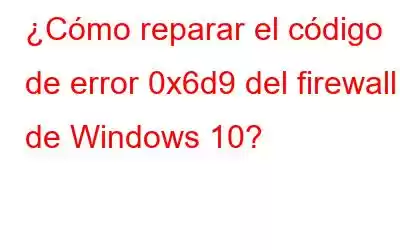 ¿Cómo reparar el código de error 0x6d9 del firewall de Windows 10?