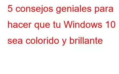 5 consejos geniales para hacer que tu Windows 10 sea colorido y brillante