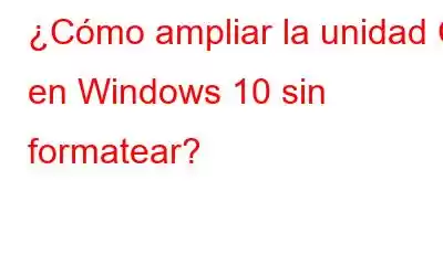 ¿Cómo ampliar la unidad C en Windows 10 sin formatear?