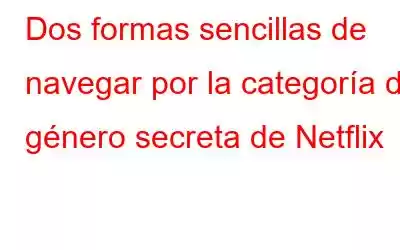 Dos formas sencillas de navegar por la categoría de género secreta de Netflix