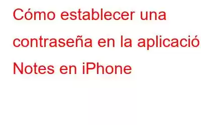 Cómo establecer una contraseña en la aplicación Notes en iPhone