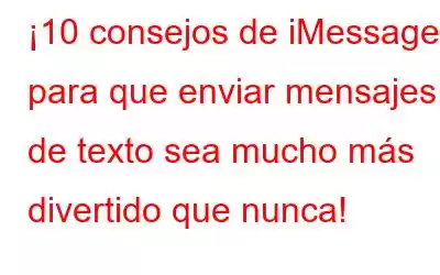 ¡10 consejos de iMessage para que enviar mensajes de texto sea mucho más divertido que nunca!