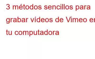 3 métodos sencillos para grabar vídeos de Vimeo en tu computadora