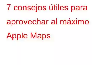 7 consejos útiles para aprovechar al máximo Apple Maps