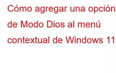 Cómo agregar una opción de Modo Dios al menú contextual de Windows 11