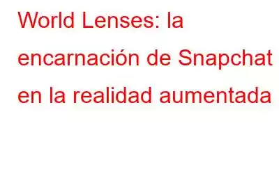 World Lenses: la encarnación de Snapchat en la realidad aumentada