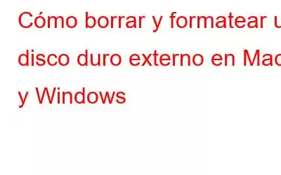 Cómo borrar y formatear un disco duro externo en Mac y Windows