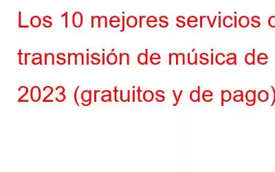 Los 10 mejores servicios de transmisión de música de 2023 (gratuitos y de pago)