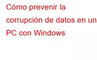 Cómo prevenir la corrupción de datos en una PC con Windows