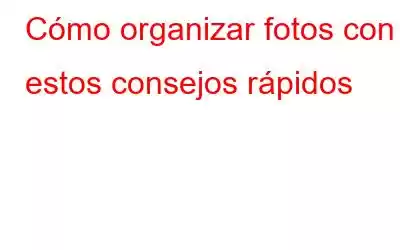 Cómo organizar fotos con estos consejos rápidos