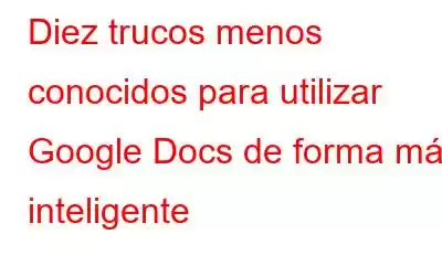 Diez trucos menos conocidos para utilizar Google Docs de forma más inteligente