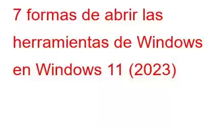 7 formas de abrir las herramientas de Windows en Windows 11 (2023)