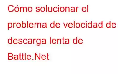 Cómo solucionar el problema de velocidad de descarga lenta de Battle.Net