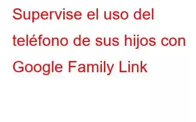 Supervise el uso del teléfono de sus hijos con Google Family Link