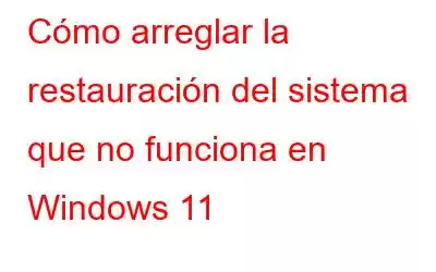 Cómo arreglar la restauración del sistema que no funciona en Windows 11