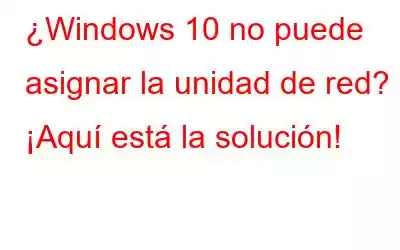 ¿Windows 10 no puede asignar la unidad de red? ¡Aquí está la solución!