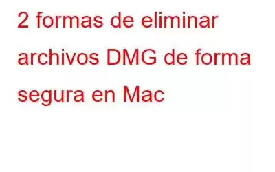 2 formas de eliminar archivos DMG de forma segura en Mac