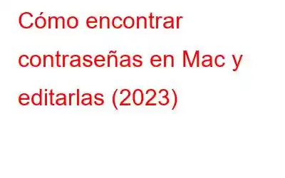 Cómo encontrar contraseñas en Mac y editarlas (2023)