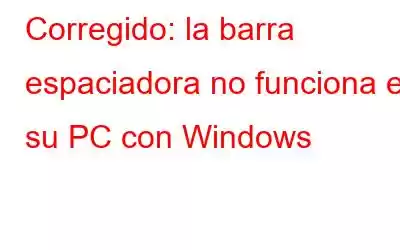 Corregido: la barra espaciadora no funciona en su PC con Windows