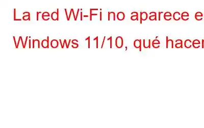 La red Wi-Fi no aparece en Windows 11/10, qué hacer