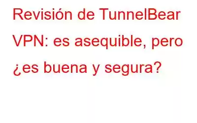 Revisión de TunnelBear VPN: es asequible, pero ¿es buena y segura?